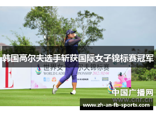 韩国高尔夫选手斩获国际女子锦标赛冠军