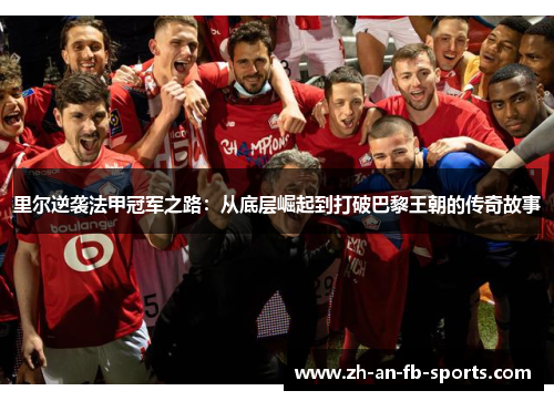 里尔逆袭法甲冠军之路：从底层崛起到打破巴黎王朝的传奇故事