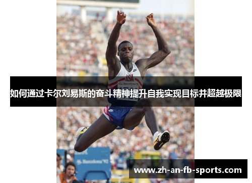 如何通过卡尔刘易斯的奋斗精神提升自我实现目标并超越极限 如何通过卡尔刘易斯的奋斗精神提升自我实现目标并超越极限