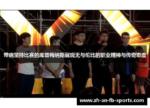 带病坚持比赛的库普梅纳斯展现无与伦比的职业精神与传奇态度