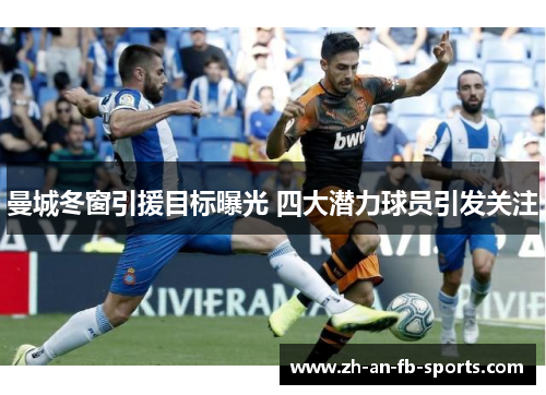 曼城冬窗引援目标曝光 四大潜力球员引发关注