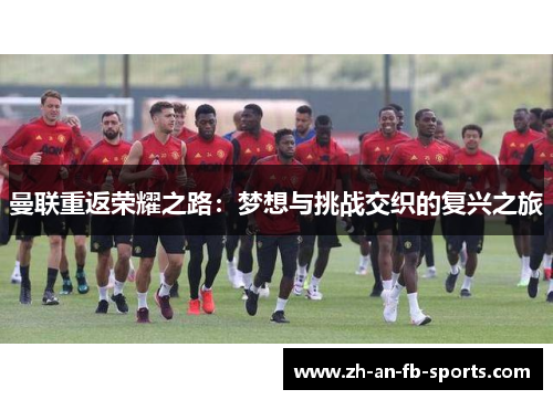 曼联重返荣耀之路：梦想与挑战交织的复兴之旅