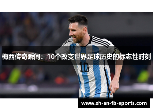 梅西传奇瞬间：10个改变世界足球历史的标志性时刻