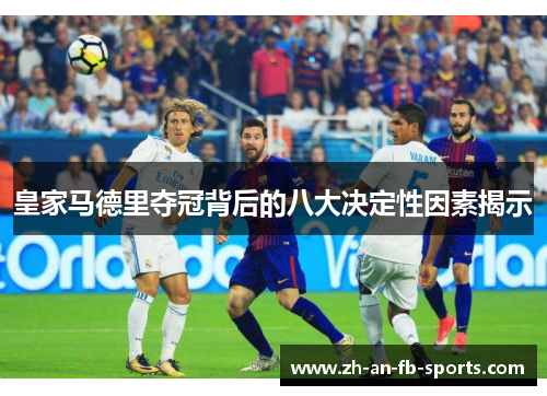 皇家马德里夺冠背后的八大决定性因素揭示