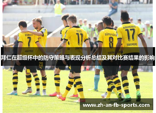 拜仁在超级杯中的防守策略与表现分析总结及其对比赛结果的影响