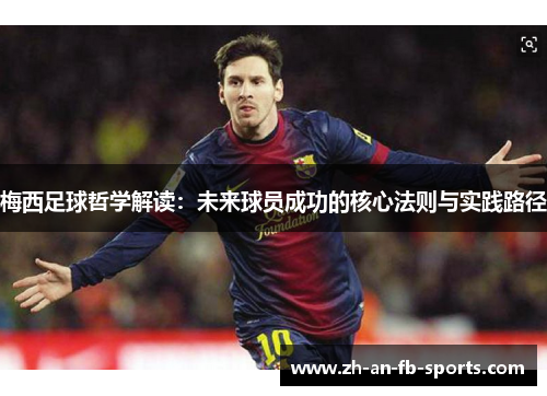 梅西足球哲学解读：未来球员成功的核心法则与实践路径