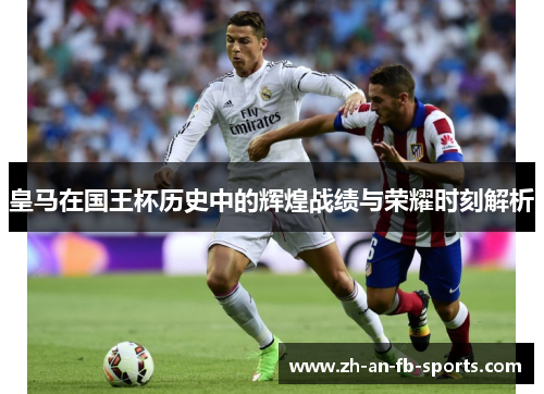 皇马在国王杯历史中的辉煌战绩与荣耀时刻解析