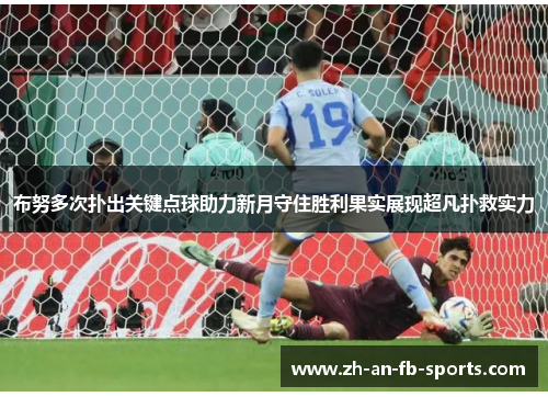 布努多次扑出关键点球助力新月守住胜利果实展现超凡扑救实力 布努多次扑出关键点球助力新月守住胜利果实展现超凡扑救实力