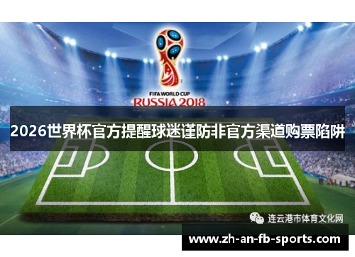 2026世界杯官方提醒球迷谨防非官方渠道购票陷阱 2026世界杯官方提醒球迷谨防非官方渠道购票陷阱